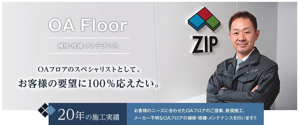 OA Floor 補修・修繕・メンテナンス OAフロアのスペシャリストとして、お客様の要望に100％応えたい。 20年の施工実績 お客様のニーズに合わせたOAフロアの提案・新規施工、メーカー不明なOAフロアの補修・修繕・メンテナンスを行います！！